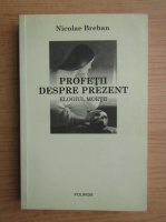 Nicolae Breban - Profetii despre prezent, elogiul mortii