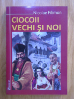 Nicolae Filimon - Ciocoii vechi si noi sau ce se naste din pisica soareci mananca