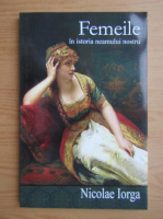 Nicolae Iorga - Femeile din istoria neamului nostru