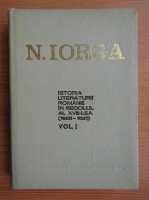 Nicolae Iorga - Istoria literaturii romane in secolul al XVIII-lea, 1688-1821 (volumul 1)