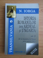 Nicolae Iorga - Istoria romanilor din Ardeal si Ungaria (volumul 2)
