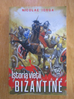 Nicolae Iorga - Istoria vietii bizantine