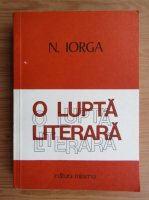 Nicolae Iorga - O lupta literara (volumul 1)
