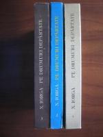 Nicolae Iorga - Pe drumuri departate (3 volume)
