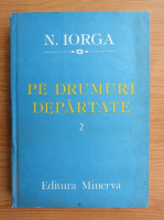 Nicolae Iorga - Pe drumuri departate (volumul 2)