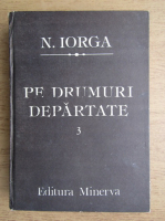 Nicolae Iorga - Pe drumuri departate (volumul 3)