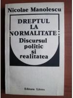 Nicolae Manolescu - Dreptul la normalitate: discursul politic si realitatea