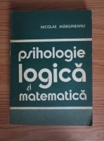 Nicolae Margineanu - Psihologie logica si matematica