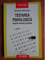 Nicolae Mitrofan - Testarea psihologica. Aspecte teoretice si practice