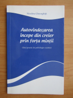 Niculina Gheorghita - Autovindecarea incepe din creier prin forta mintii. Ghid practic de psihologie cuantica