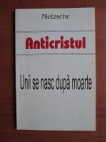 Nietzsche - Anticristul. Unii se nasc dupa moarte
