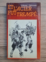 Nikolai Ostrovski - Et l'acier fut trempe