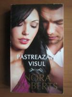 Nora Roberts - Pastreaza-ti visul