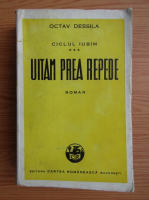Octav Dessila - Ciclul iubim, volumul 3. Uitam prea repede (1943)