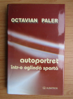 Octavian Paler - Autoportret intr-o oglinda sparta