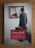 Octavian Paler - Viata pe un peron