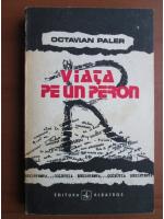 Octavian Paler - Viata pe un peron