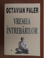 Octavian Paler - Vremea intrebarilor