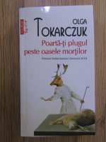 Olga Tokarczuk - Poarta-ti plugul peste oasele mortilor