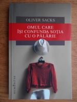 Oliver Sacks - Omul care isi confunda sotia cu o palarie