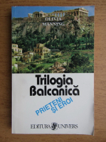 Olivia Manning - Trilogia balcanica. Prieteni si eroi