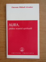 Omraam Mikhael Aivanhov - Aura, pielea noastra spirituala