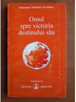 Omraam Mikhael Aivanhov - Omul spre victoria destinului sau