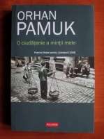 Orhan Pamuk - O ciudatenie a mintii mele