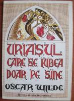 Oscar Wilde - Uriasul care se iubea doar pe sine