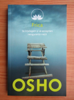 Osho - Frica. Sa intelegem si sa acceptam nesiguranta vietii