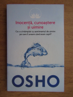 Osho - Inocenta, cunoastere, uimire. Ce s-a intamplat cu sentimentul de uimire pe care il aveam cand eram copil?