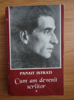 Panait Istrati - Cum am devenit scriitor (volumul 1)
