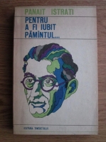 Panait Istrati - Pentru a fi iubit pamantul...