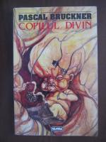 Pascal Bruckner - Copilul divin