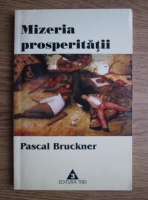 Pascal Bruckner - Mizeria prosperitatii