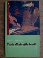 Pascal Quignard - Toate diminetile lumii