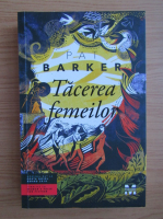 Pat Barker - Tacerea femeilor