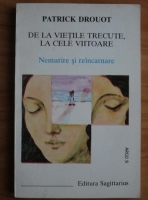 Patrick Drouot - De la vietile trecute, la cele viitoare. Nemurire si reincarnare