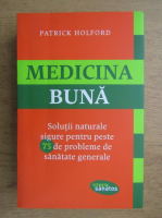 Patrick Holford - Medicina buna. Solutii naturale sigure pentru peste 75 de probleme de sanatate generala
