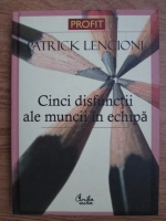 Patrick Lencioni - Cinci disfunctii ale muncii in echipa. O fabula despre lideri