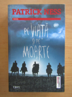 Patrick Ness - Pe viata si pe moarte