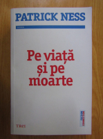 Patrick Ness - Pe viata si pe moarte