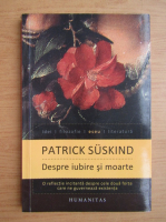 Patrick Suskind - Despre iubire si moarte