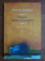 Patrick Suskind - Despre iubire si moarte