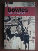 Paul Bowles - Ceai in Sahara
