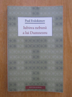 Paul Evdokimov - Iubirea nebuna a lui Dumnezeu