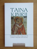 Paul Evdokimov - Taina iubirii. Sfintenia unirii conjugale in lumina traditiei ortodoxe