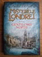 Paul Feval - Misterele Londrei. Volumul 1: Gentilomii noptii 