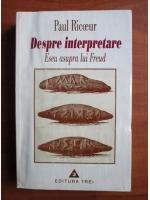 Paul Ricoeur - Despre interpretare. Eseu asupra lui Freud