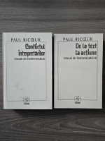Paul Ricoeur - Eseuri de hermeneutica. Conflictul interpretarilor. De la text la actiune (2 volume)